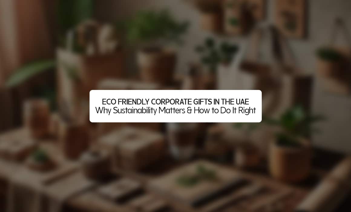 Eco‑Friendly Corporate Gifts in the UAE: Why Sustainability Matters & How to Do It Right