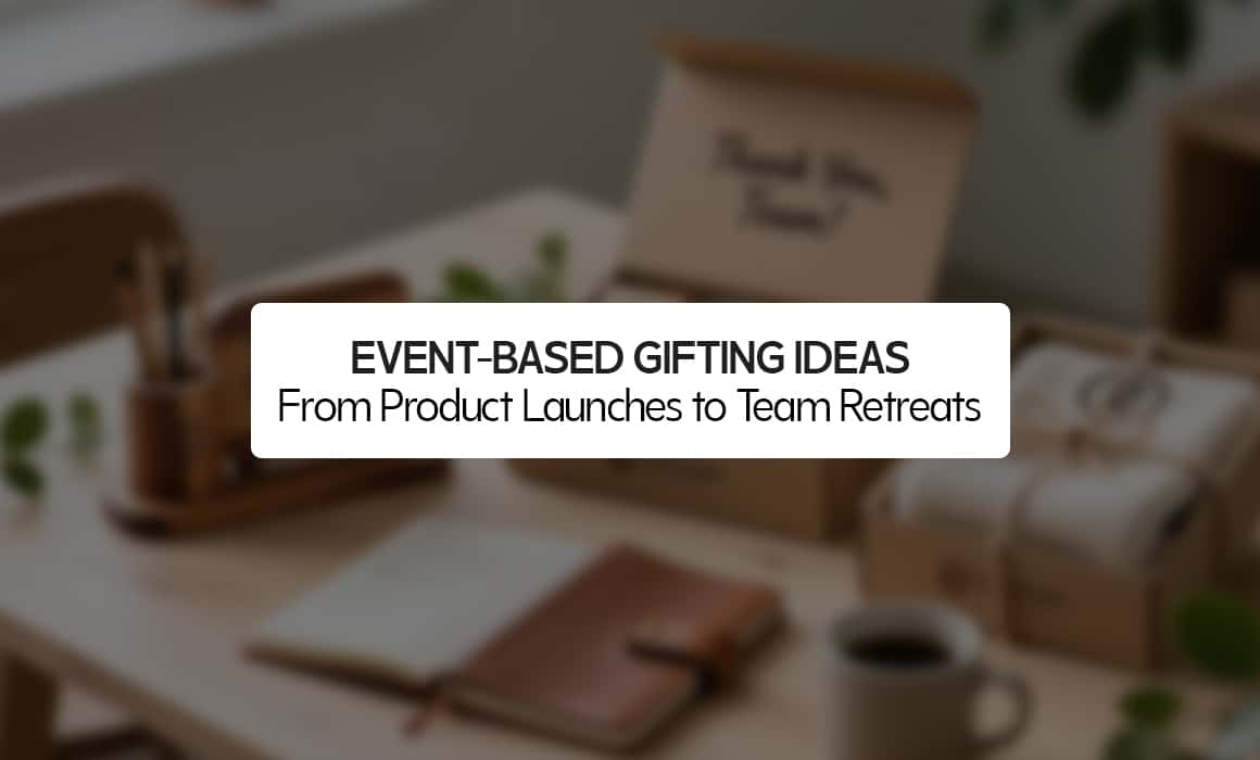 Event-Based Gifting Ideas: From Product Launches to Team Retreats