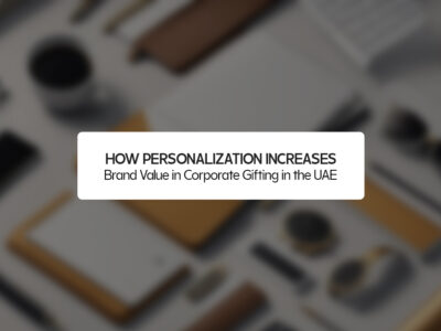 How Personalization Increases Brand Value in Corporate Gifting in the UAE