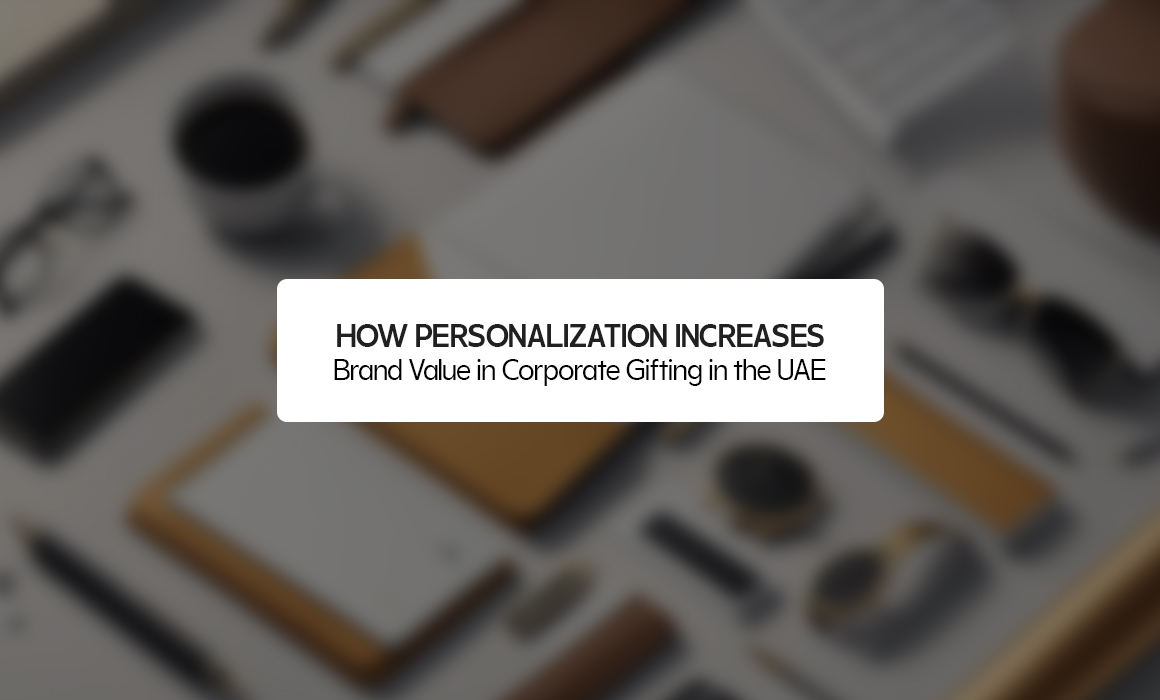 How Personalization Increases Brand Value in Corporate Gifting in the UAE
