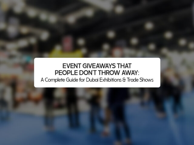 Event Giveaways That People Don’t Throw Away: A Complete Guide for Dubai Exhibitions & Trade Shows