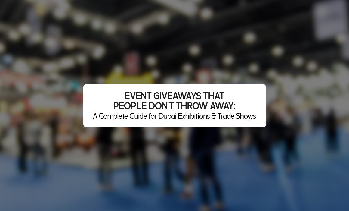Event Giveaways That People Don’t Throw Away: A Complete Guide for Dubai Exhibitions & Trade Shows