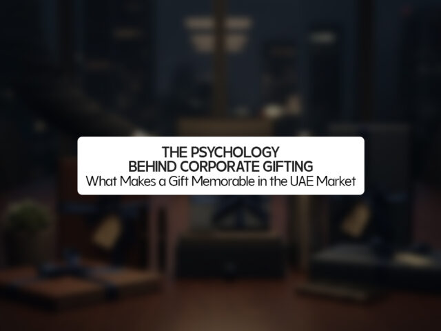 The Psychology Behind Corporate Gifting: What Makes a Gift Memorable in the UAE Market