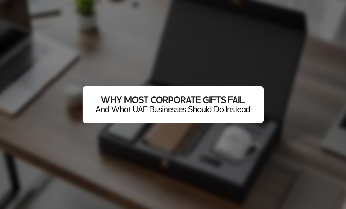 Why Most Corporate Gifts Fail — And What UAE Businesses Should Do Instead