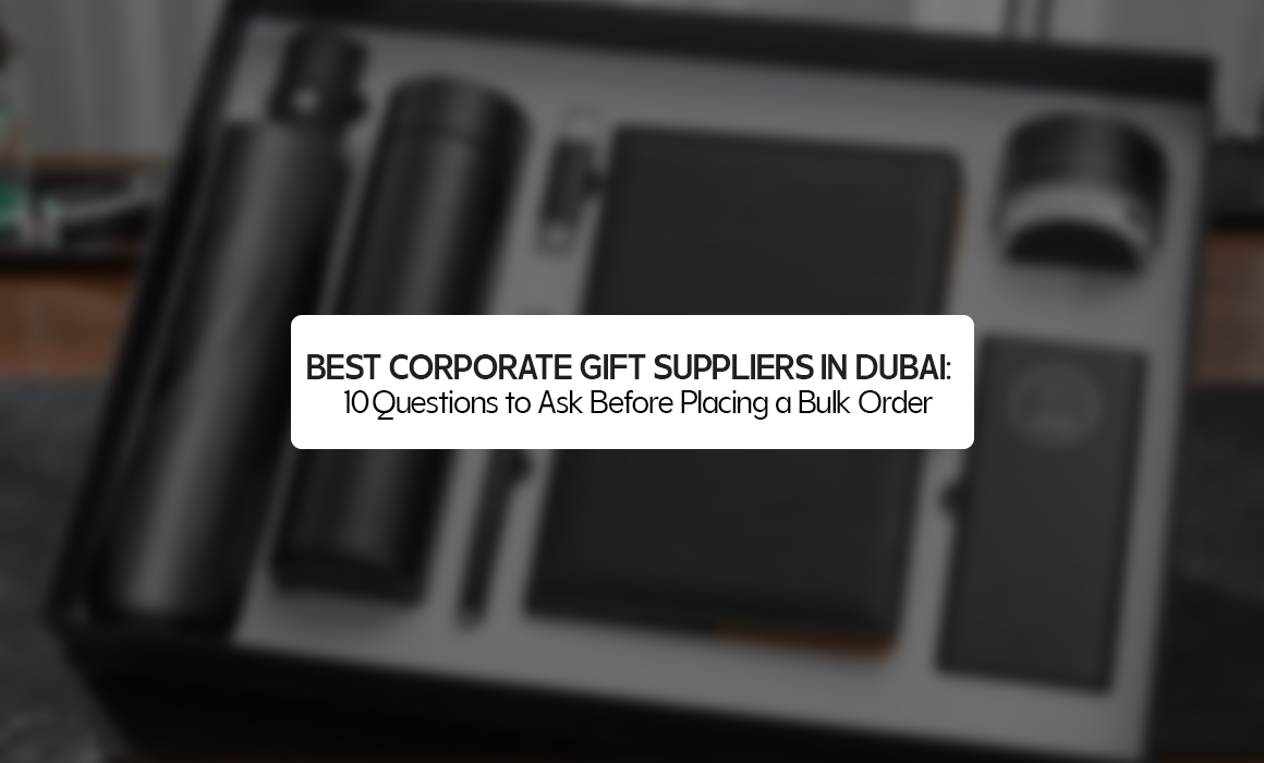 Best Corporate Gift Suppliers in Dubai: 10 Questions to Ask Before Placing a Bulk Order