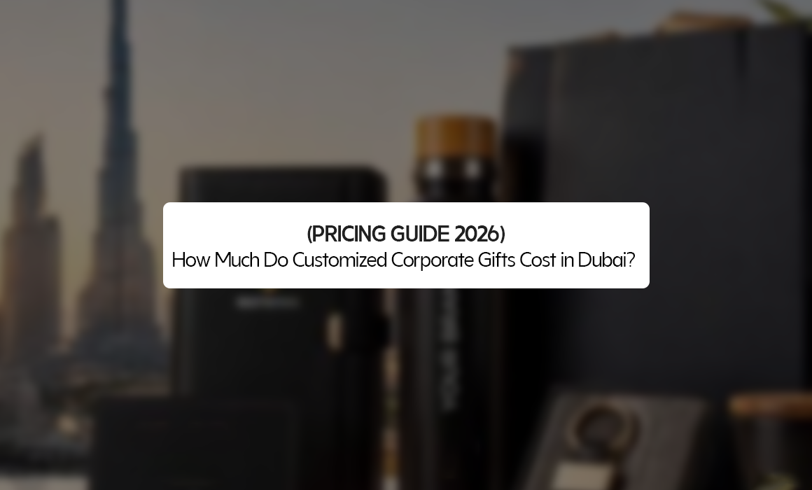 How Much Do Customized Corporate Gifts Cost in Dubai? (2026 Pricing Guide)