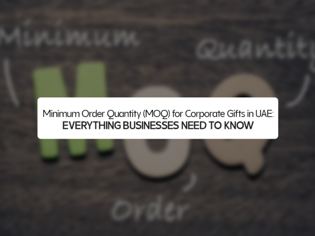 Minimum Order Quantity (MOQ) for Corporate Gifts in UAE: Everything Businesses Need to Know