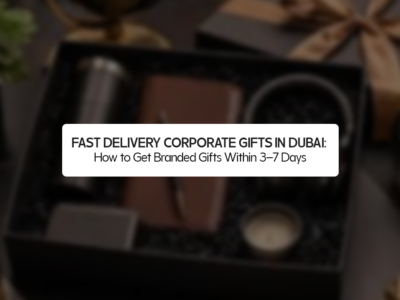 Fast Delivery Corporate Gifts in Dubai: How to Get Branded Gifts Within 3–7 Days
