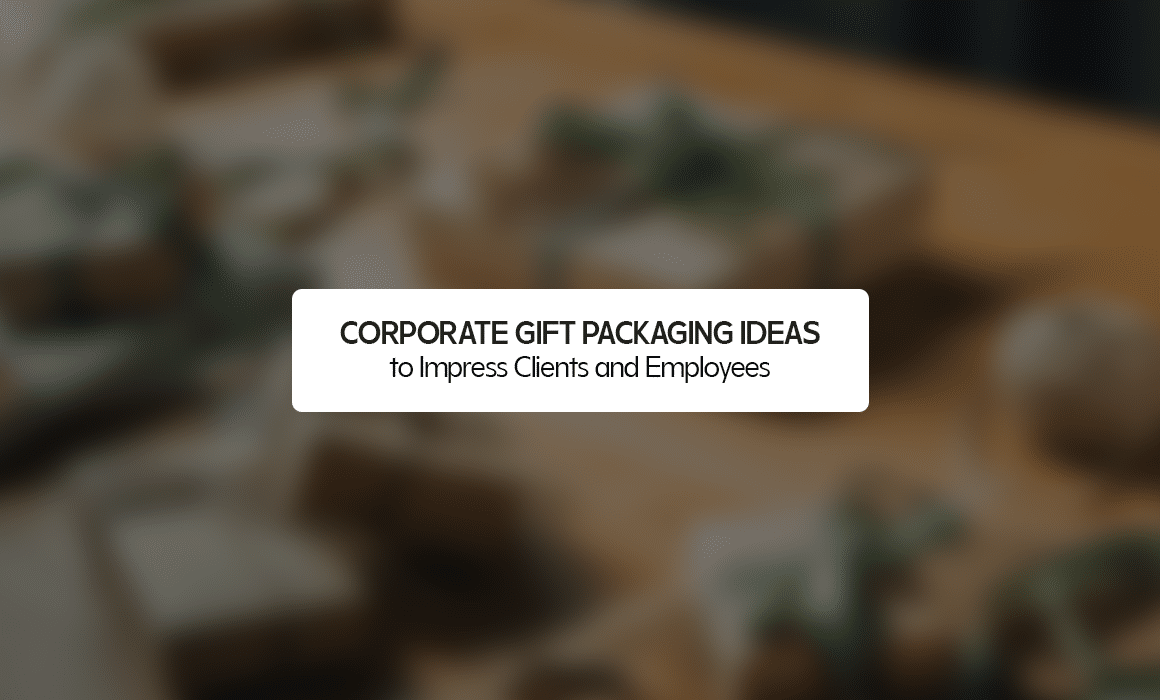 Corporate Gift Packaging Ideas to Impress Clients and Employees