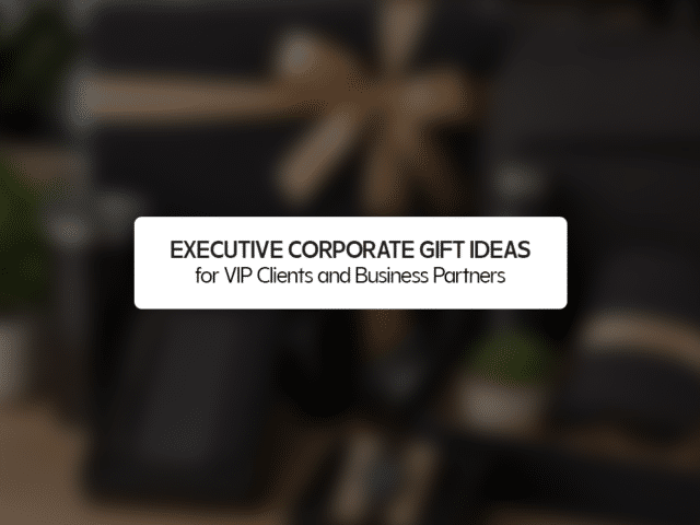 Executive Corporate Gift Ideas for VIP Clients and Business Partners