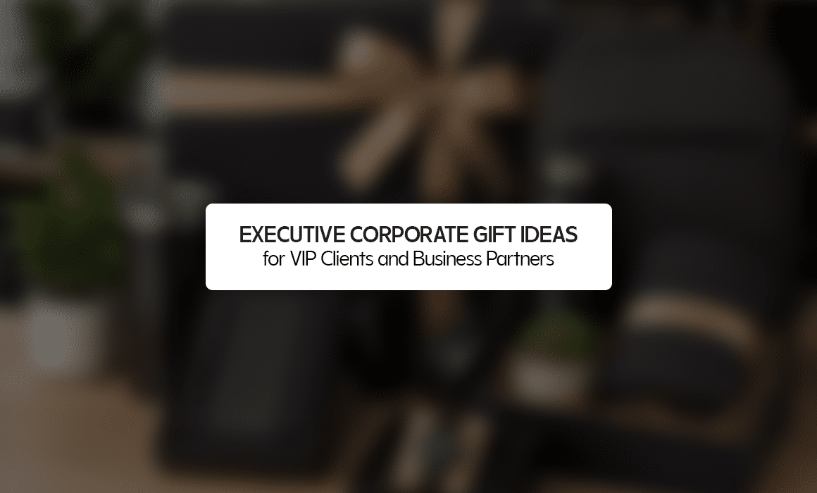 Executive Corporate Gift Ideas for VIP Clients and Business Partners