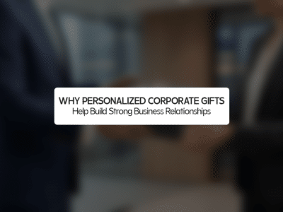 Why Personalized Corporate Gifts Help Build Strong Business Relationships