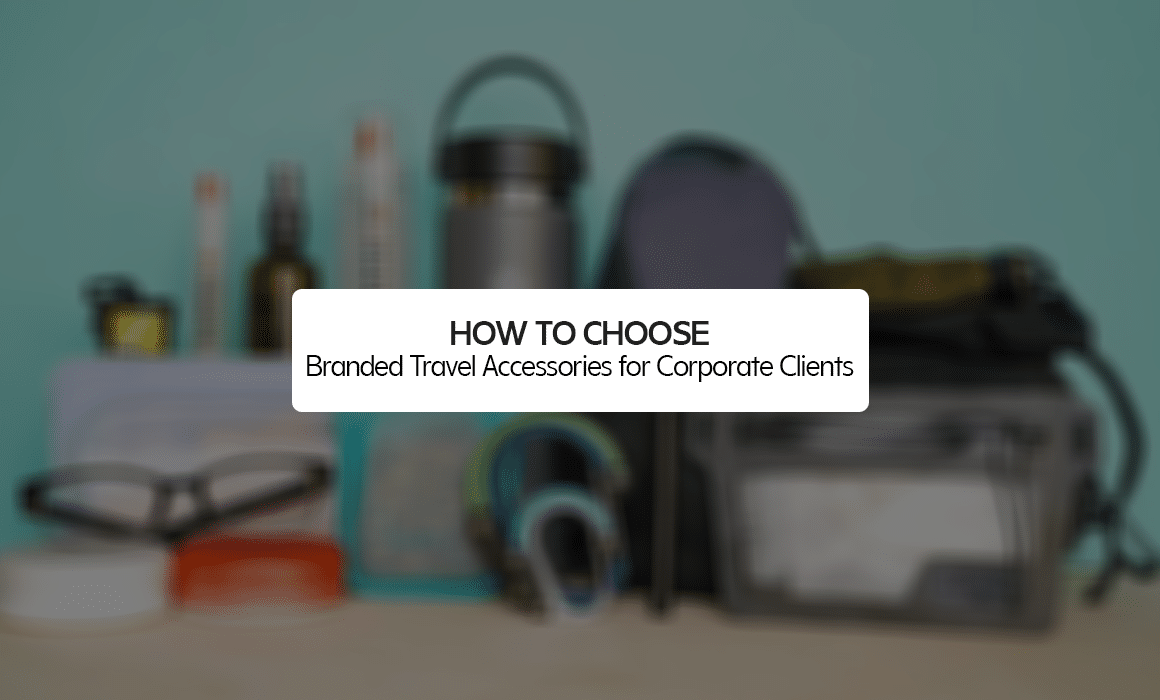 How to Choose Branded Travel Accessories for Corporate Clients
