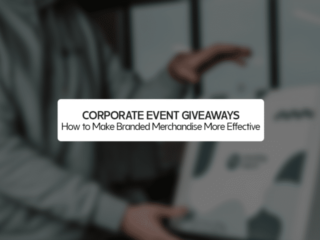 Corporate Event Giveaways: How to Make Branded Merchandise More Effective