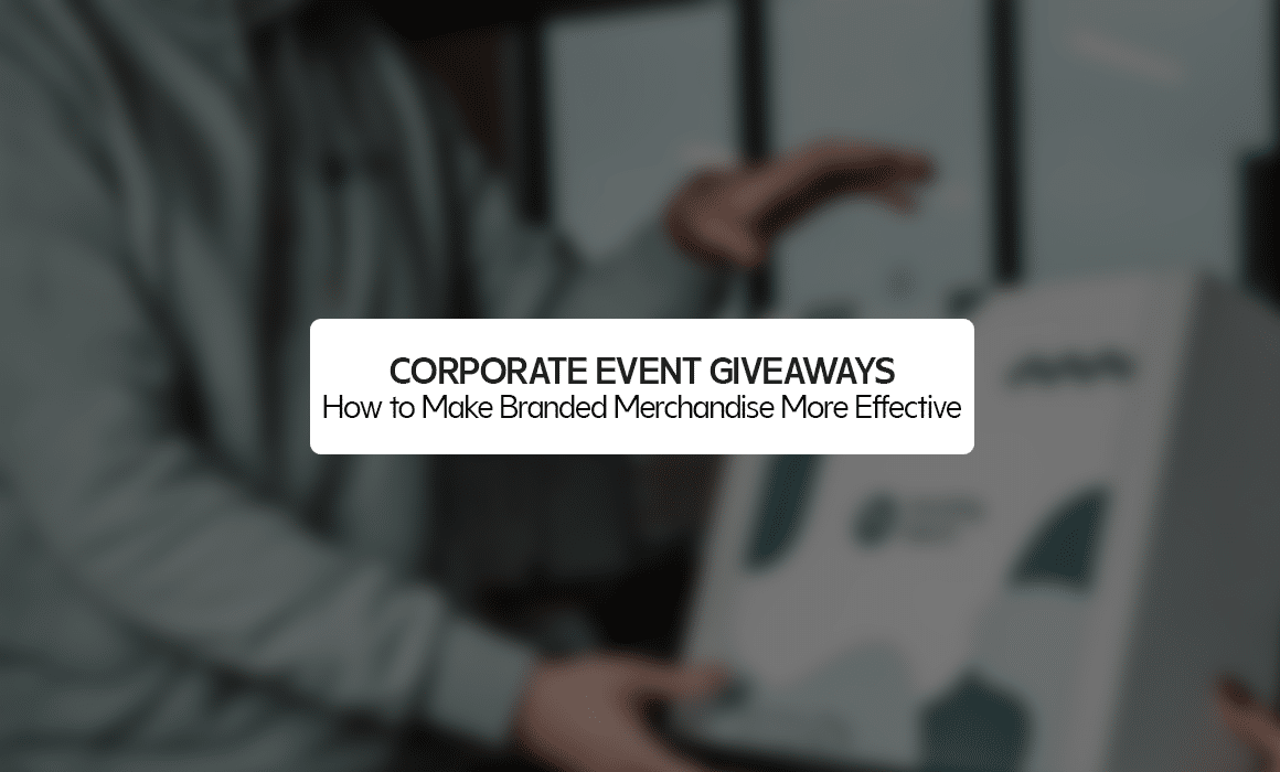 Corporate Event Giveaways: How to Make Branded Merchandise More Effective